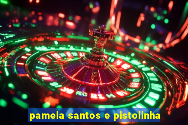 pamela santos e pistolinha